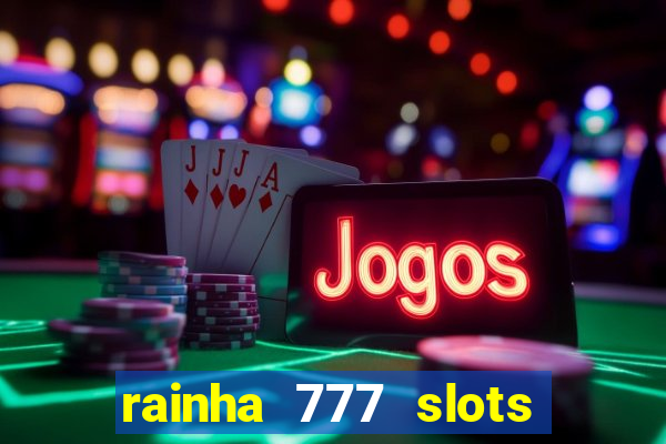 rainha 777 slots paga mesmo